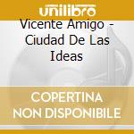 Vicente Amigo - Ciudad De Las Ideas cd