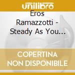 Eros Ramazzotti - Steady As You Go cd musicale di Eros Ramazzotti