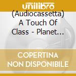 (Audiocassetta) A Touch Of Class - Planet Pop