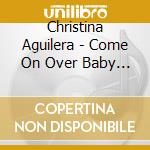 Christina Aguilera - Come On Over Baby (All I Want Is You) cd musicale di Christina Aguilera