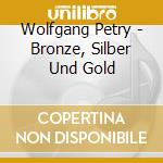 Wolfgang Petry - Bronze, Silber Und Gold cd musicale