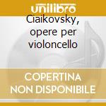 Ciaikovsky, opere per violoncello cd