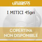 I MITICI 45giri cd