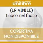 (LP VINILE) Fuoco nel fuoco cd