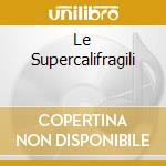 Le Supercalifragili cd