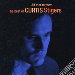 Curtis Stigers - All That Matters The Best Of cd musicale di Curtis Stigers