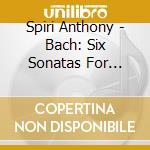 Spiri Anthony - Bach: Six Sonatas For Pianoforte Op.17 cd