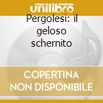 Pergolesi: il geloso schernito cd
