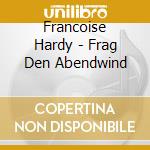 Francoise Hardy - Frag Den Abendwind cd