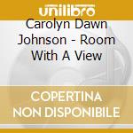 Carolyn Dawn Johnson - Room With A View cd musicale di Carolyn Dawn Johnson
