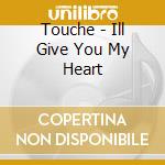 Touche - Ill Give You My Heart cd