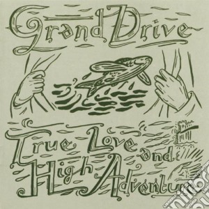 Grand Drive - True Love And High Adventure cd musicale di Grand Drive