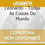 Leonardo - Todas As Coisas Do Mundo cd