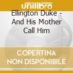 Ellington Duke - And His Mother Call Him cd musicale di Ellington Duke