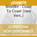 Westlife - Coast To Coast (new Vers.) cd musicale di WESTLIFE