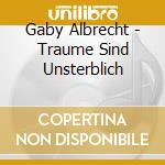 Gaby Albrecht - Traume Sind Unsterblich cd musicale di Gaby Albrecht