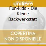 Fun-kids - Die Kleine Backwerkstatt cd musicale di Fun
