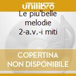 Le piu'belle melodie 2-a.v.-i miti cd