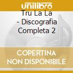 Tru La La - Discografia Completa 2 cd
