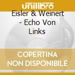 Eisler & Weinert - Echo Von Links cd musicale di Eisler & Weinert
