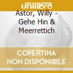 Astor, Willy - Gehe Hin & Meerrettich cd musicale di Astor, Willy