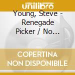 Young, Steve - Renegade Picker / No Place To Fall (eng) (2 Cd) cd musicale di Young, Steve