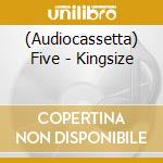 (Audiocassetta) Five - Kingsize cd musicale di FIVE