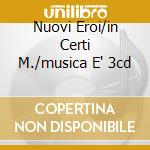 Nuovi Eroi/in Certi M./musica E' 3cd cd musicale di Eros Ramazzotti