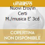 Nuovi Eroi/in Certi M./musica E' 3cd cd