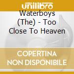 Waterboys (The) - Too Close To Heaven cd