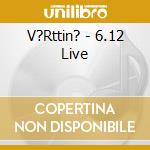V?Rttin? - 6.12 Live cd