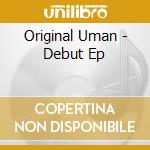 Original Uman - Debut Ep cd musicale di Original Uman