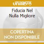 Fiducia Nel Nulla Migliore cd