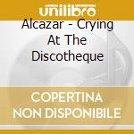 Alcazar - Crying At The Discotheque cd