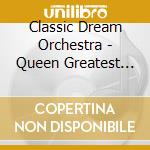 Classic Dream Orchestra - Queen Greatest Hits Go Classic cd musicale di Classic dream orches
