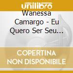 Wanessa Camargo - Eu Quero Ser Seu Amor cd