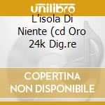 L'isola Di Niente (cd Oro 24k Dig.re cd