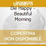 Die Happy - Beautiful Morning cd musicale