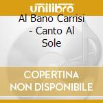 Al Bano Carrisi - Canto Al Sole cd musicale di Al bano Carrisi