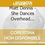 Matt Dennis - She Dances Overhead... cd musicale di Dennis Matt