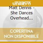 Matt Dennis - She Dances Overhead... cd