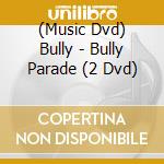 (Music Dvd) Bully - Bully Parade (2 Dvd) cd musicale di Bertelsmann Medien Gesell