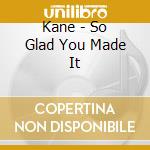 Kane - So Glad You Made It cd musicale di KANE