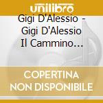 Gigi D'Alessio - Gigi D'Alessio Il Cammino Dell'Eta' cd musicale di Gigi D'alessio
