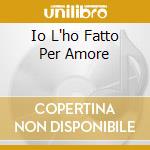 Io L'ho Fatto Per Amore cd