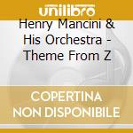 Henry Mancini & His Orchestra - Theme From Z cd musicale di Henry mancini & his