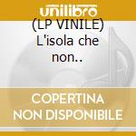 (LP VINILE) L'isola che non.. cd