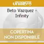 Beto Vazquez - Infinity cd musicale di Vazquez Beto
