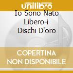 Io Sono Nato Libero-i Dischi D'oro cd