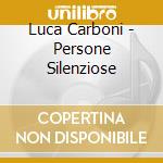 Luca Carboni - Persone Silenziose cd musicale di Luca Carboni